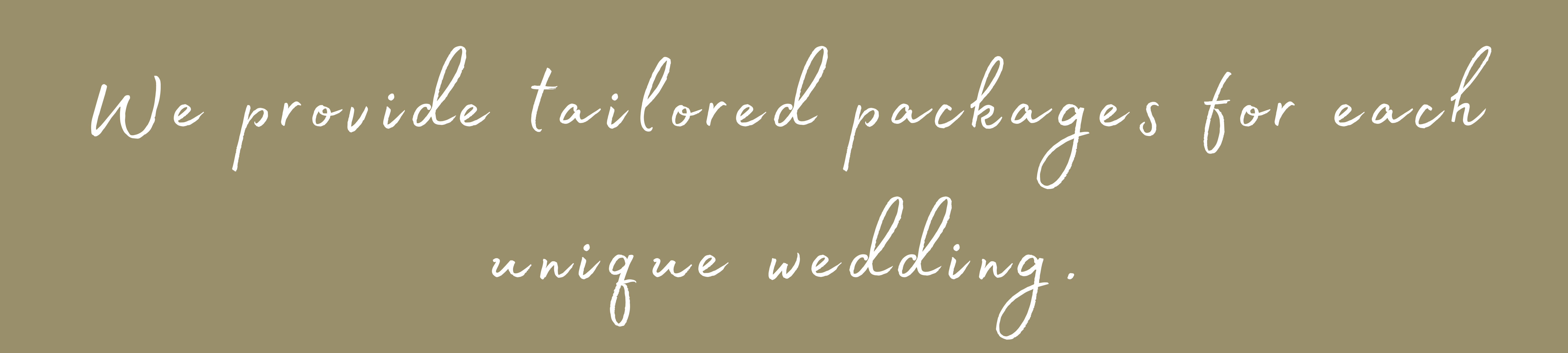 We provide tailored packages for each unique wedding